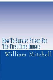 How To Survive Prison For The First Time Inmate: This book is a must for first timers.