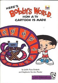 Here's Bobby's World: How a TV Cartoon is Made (Little Celebration)