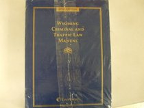 Wyoming Criminal and Traffic Law Manual, 2006 Edition