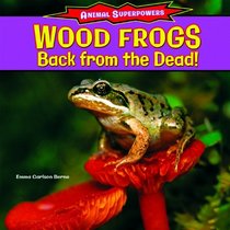 Wood Frogs: Back from the Dead! (Animal Superpowers)