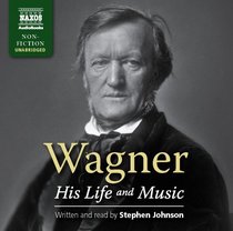 Wagner: His Life and Music