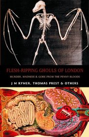 Flesh-Ripping Ghouls of London: Murder, Madness & Gore from the Penny Bloods (Creation Oneiros Scorpionic)