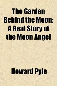 The Garden Behind the Moon; A Real Story of the Moon Angel