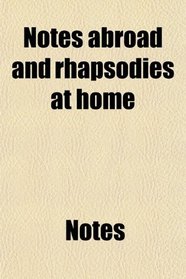 Notes abroad and rhapsodies at home