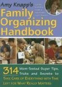 Amy Knapp's Family Organizing Handbook: 314 Mom-Tested Super Tips, Tricks and Secrets to Take Care of Everything with Time Left for What Really Matters