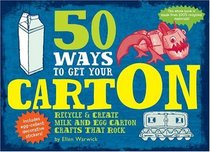 50 Ways to Get Your CartOn: Recycle & Create Milk and Egg Carton Crafts That Rock