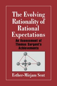 The Evolving Rationality of Rational Expectations: An Assessment of Thomas Sargent's Achievements (Historical Perspectives on Modern Economics)