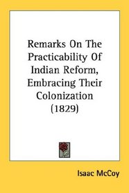 Remarks On The Practicability Of Indian Reform, Embracing Their Colonization (1829)