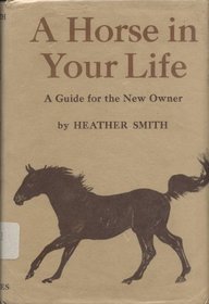 A Horse in Your Life: A Guide for the New Owner