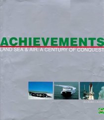 Achievements: Land Sea and Air: a Century of Conquest