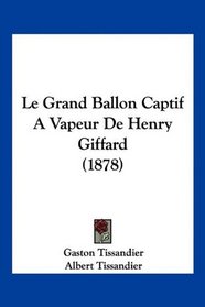 Le Grand Ballon Captif A Vapeur De Henry Giffard (1878) (French Edition)