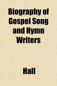 Biography of Gospel Song and Hymn Writers