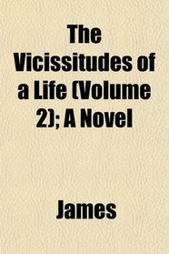 The Vicissitudes of a Life (Volume 2); A Novel