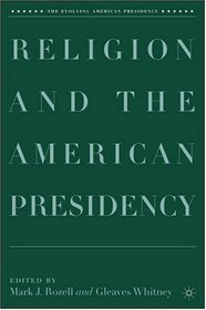 Religion and the American Presidency (The Evolving American Presidency)