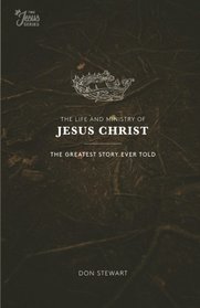 The Life and Ministry of Jesus Christ: The Greatest Story Ever Told (The Jesus Series)