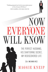 Now Everyone Will Know: The Perfect Husband, His Shattering Secret, My Rediscovered Life