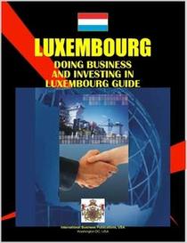 Doing Business And Investing in Luxembourg (World Business, Investment and Government Library)