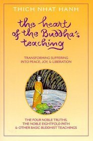 Heart of the Buddha's Teaching: Transforming Suffering into Peace, Joy,  Liberation : The Four Noble Truths, the Noble Eightfold Path,  Other Basic Buddhist Teachings