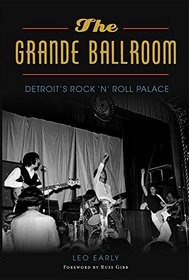 The Grande Ballroom: Detroit's Rock 'n' Roll Palace (Landmarks)