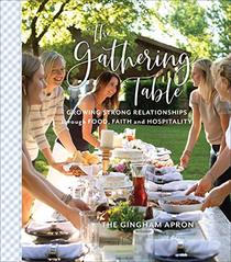 The Gathering Table: Growing Strong Relationships through Food, Faith, and Hospitality