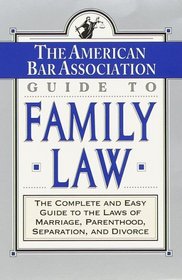 The ABA Guide to Family Law : The Complete and Easy Guide to the Laws of Marriage, Parenthood, Separation