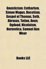 Gnosticism: Manichaeism, Catharism, Docetism, Gospel of Thomas, Seth, Abraxas, Tatian, Aeon, Ogdoad, Nicolaism, Hermetica, Samael Aun Weor