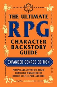 The Ultimate RPG Character Backstory Guide: Expanded Genres Edition: Prompts and Activities to Create Compelling Characters for Horror, Sci-Fi, X-Punk, and More (The Ultimate RPG Guide Series)