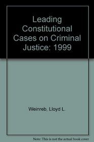 Leading Constitutional Cases on Criminal Justice, 1999 Edition