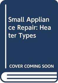 Small Appliance Repair: Heater Types (Audel mini-guide)