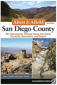 Afoot and Afield: San Diego County: 281 Spectacular Outings along the Coast, Foothills, Mountains, and Desert