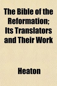The Bible of the Reformation; Its Translators and Their Work