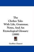 The Clerkes Tale: With Life, Grammar, Notes, And An Etymological Glossary (1888)