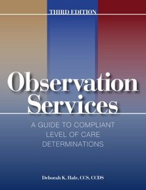 Observation Services: A Guide to Compliant Level of Care Determinations, Third Edition