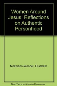 Women around Jesus : reflections on authentic personhood