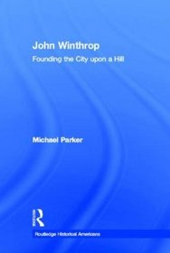 John Winthrop: Founding the City Upon a Hill (Routledge Historical Americans)
