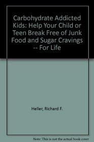 Carbohydrate Addicted Kids: Help Your Child or Teen Break Free of Junk Food and Sugar Cravings -- For Life
