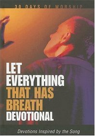 Let Everything That Has Breath: Devotional: Devotions Inspired By the Song (30 Days of Worship Series)