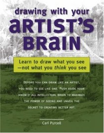 Drawing With Your Artists Brain: Learn to Draw What You See-Not What You Think You See