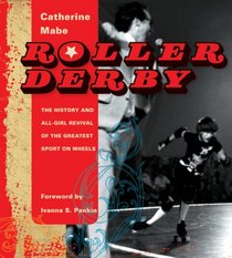 Roller Derby: The History and All Girl Revival of the Greatest Sport on Wheels
