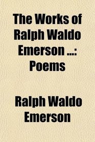 The Works of Ralph Waldo Emerson ...: Poems