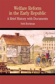 Welfare Reform in the Early Republic : A Brief History with Documents (The Bedford Series in History and Culture)