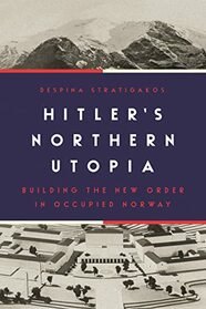 Hitler?s Northern Utopia: Building the New Order in Occupied Norway