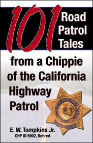 101 Road Patrol Tales from a Chippie of the California Highway Patrol