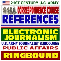21st Century U.S. Army Correspondence Course References: Electronic Journalism, U.S. Army Journalist Subcourse, Public Affairs (Ringbound)