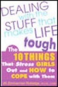 Dealing With the Stuff That Makes Life Tough: The 10 Things That Stress Girls Out and How to Cope With Them