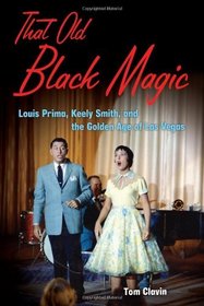 That Old Black Magic: Louis Prima, Keely Smith, and the Golden Age of Las Vegas