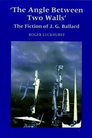 The Angle Between Two Walls: Fiction of J.G. Ballard (Liverpool Science Fiction Texts & Studies)