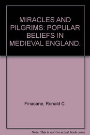 Miracles and pilgrims: Popular beliefs in medieval England