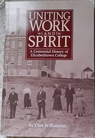 Uniting Work and Spirit: A Centennial History of Elizabethtown College