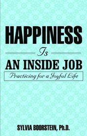Happiness Is an Inside Job: Practicing for a Joyful Life
